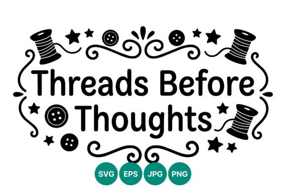 Threads Before Thoughts Sewing Quote Graphics & Illustrations
